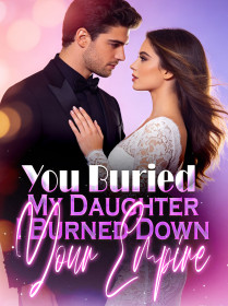 You Buried My Daughter, I Burned Down Your Empire