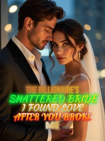 The Billionaire's Shattered Bride I Found Love After You Broke Me