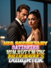 His Secretary Satisfies Him,But I'm the Billionaire's Daughter