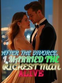 After the Divorce, I Married the Richest Man Alive