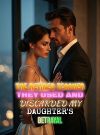 The Retired Teacher They Used and Discarded My Daughter's Betrayal