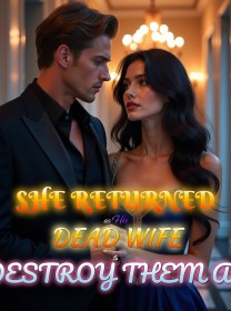 She Returned as His Dead Wife to Destroy Them All