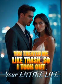 You Treated Me Like Trash, So I Took Out Your Entire Life