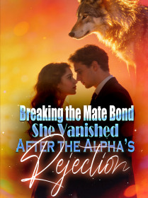 Breaking the Mate Bond: She Vanished After the Alpha’s Rejection