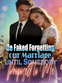 He Faked Forgetting our Marriage until Somebody Proposed to Me