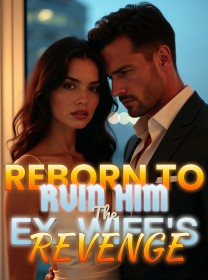 Reborn to Ruin Him The Ex-Wife's Revenge