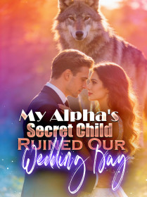 My Alpha's Secret Child Ruined Our Wedding Day