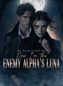 He Tried to Kill Me, Now I’m the Enemy Alpha’s Luna