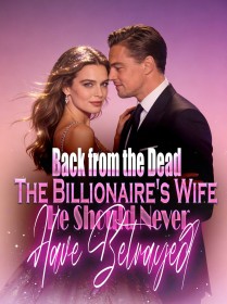 Back from the Dead The Billionaire's Wife He Should Never Have Betrayed