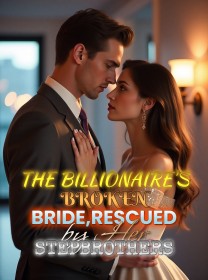 The Billionaire's Broken Bride,Rescued by Her Stepbrothers