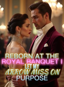 Reborn at the Royal Banquet I Let My Arrow Miss on Purpose