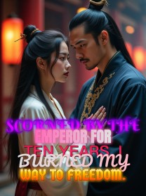 Scorned by the Emperor for Ten Years, I Burned My Way to Freedom