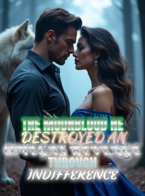 The Moonblood He Destroyed An Omega's Revenge Through Indifference