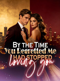 By the Time You Regretted Me, I had stopped loving you
