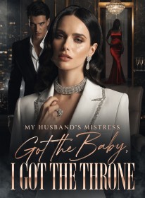 My Husband’s Mistress Got the Baby, I Got the Throne