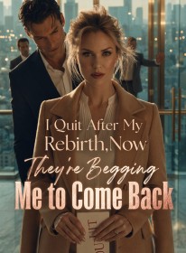 I Quit After My Rebirth,Now They're Begging Me to Come Back