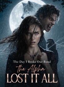 The Day I Broke Our Bond, the Alpha Lost It All