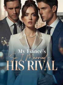 My Fiancé's Mistress Is Having His Baby,So I Married His Rival