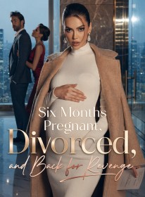 Six Months Pregnant, Divorced, and Back for Revenge