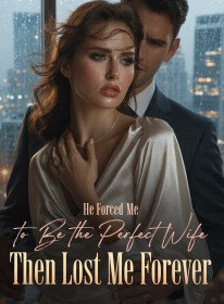 He Forced Me to Be the Perfect Wife, Then Lost Me Forever