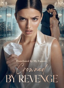Humiliated by My Fiancée, Crowned by Revenge