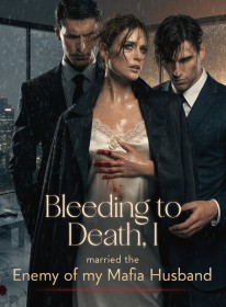 Bleeding to Death, I married the Enemy of my Mafia Husband