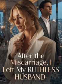 After the Miscarriage, I Left My Ruthless Husband