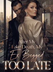 After My Fake Death, My Ex Begged Too Late