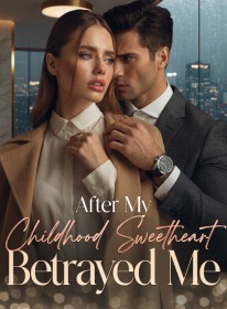 After My Childhood Sweetheart Betrayed Me