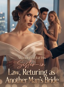 Abandoned for His Sister-in Law，Returing as Another Man's Bride