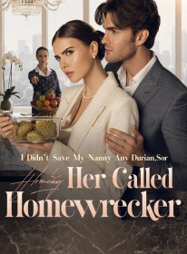 I Didn’t Save My Nanny Any Durian,So Her Called Me a Homewrecker