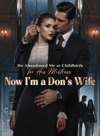 He Abandoned Me at Childbirth for His Mistress,Now I'm a Don's Wife