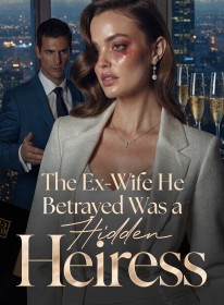 The Ex-Wife He Betrayed Was a Hidden Heiress