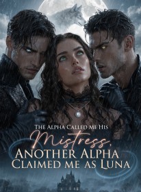 The Alpha Called Me His Mistress, Another Alpha Claimed Me as Luna
