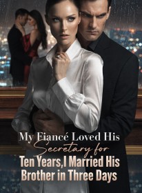 My Fiancé Loved His Secretary for Ten Years,I Married His Brother in Three Days
