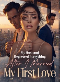 My Husband Regretted Everything After I Married My First Love