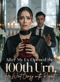 After My Ex Opened the 100th Urn, He Went Crazy with Regret