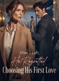 After I Left, He Regretted Choosing His First Love