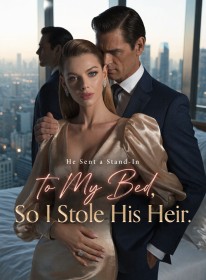 He Sent a Stand-In to My Bed, So I Stole His Heir