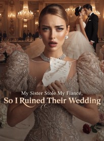 My Sister Stole My Fiancé,So I Ruined Their Wedding