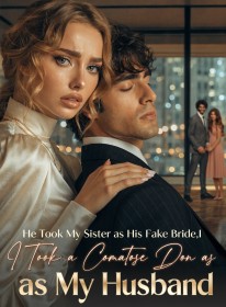 He Took My Sister as His Fake Bride,I Took a Comatose Don as My Husband