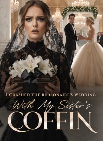 I Crashed the Billionaire's Wedding With My Sister's Coffin