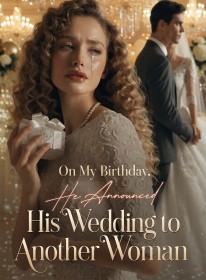 On My Birthday, He Announced His Wedding to Another Woman