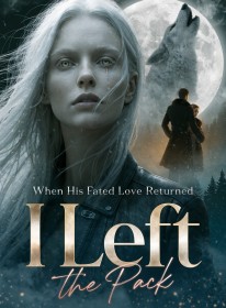 When His Fated Love Returned, I Left the Pack