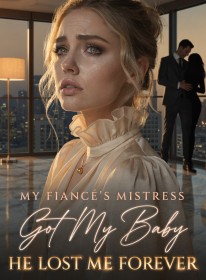 My Fiancé's Mistress Got My Baby,He Lost Me Forever