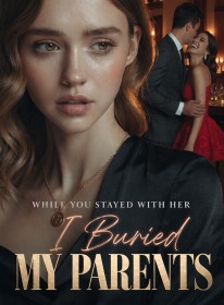 While You Stayed With Her, I Buried My Parents