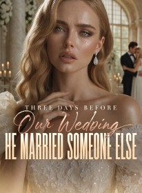 Three Days Before Our Wedding, He Married Someone Else