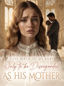 Give Birth to my Baby, Only to be Disregarded as His Mother