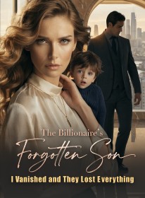 The Billionaire's Forgotten Son,I Vanished and They Lost Everything