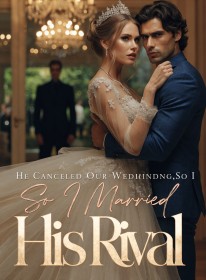 He Canceled Our Wedding,So I Married His Rival